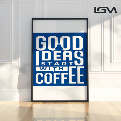 Good Ideas Start with Coffee - Luxury Glass Framed Wall Art (Multiple Colors)
